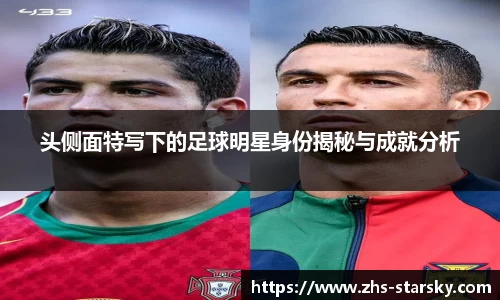 头侧面特写下的足球明星身份揭秘与成就分析